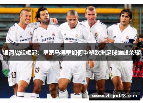 银河战舰崛起：皇家马德里如何重塑欧洲足球巅峰荣耀