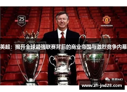 英超：揭开全球最强联赛背后的商业帝国与激烈竞争内幕