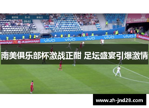 南美俱乐部杯激战正酣 足坛盛宴引爆激情