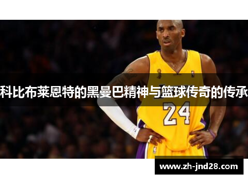 科比布莱恩特的黑曼巴精神与篮球传奇的传承