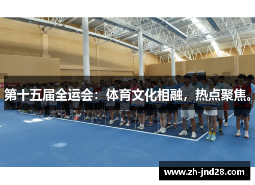 第十五届全运会：体育文化相融，热点聚焦。