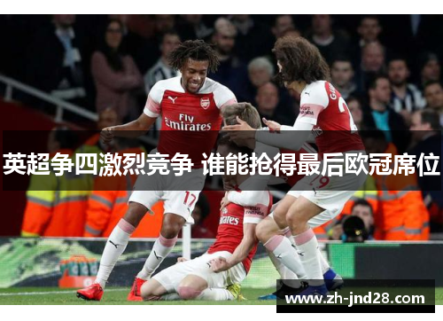 英超争四激烈竞争 谁能抢得最后欧冠席位