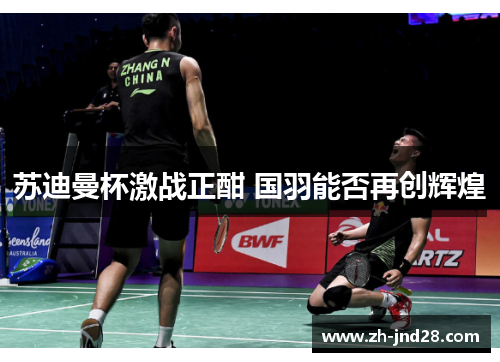苏迪曼杯激战正酣 国羽能否再创辉煌