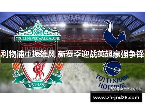 利物浦重振雄风 新赛季迎战英超豪强争锋