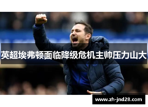 英超埃弗顿面临降级危机主帅压力山大