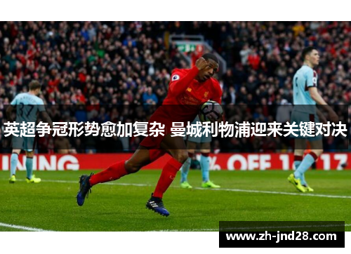 英超争冠形势愈加复杂 曼城利物浦迎来关键对决