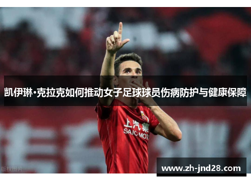 凯伊琳·克拉克如何推动女子足球球员伤病防护与健康保障