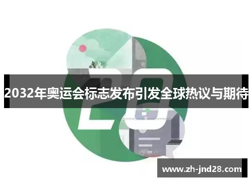 2032年奥运会标志发布引发全球热议与期待 2032年奥运会标志发布引发全球热议与期待